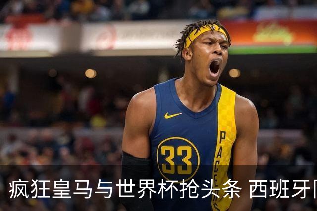 疯狂皇马与世界杯抢头条 西班牙队终又有了他们一席？